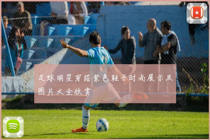 足球明星穿搭紫色鞋子时尚展示及图片大全欣赏